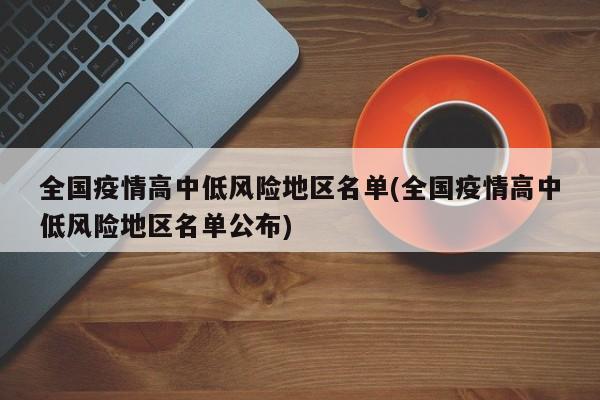 全国疫情高中低风险地区名单(全国疫情高中低风险地区名单公布)