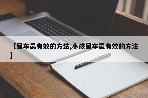 【晕车最有效的方法,小孩晕车最有效的方法】