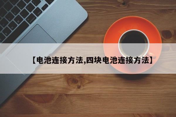 【电池连接方法,四块电池连接方法】