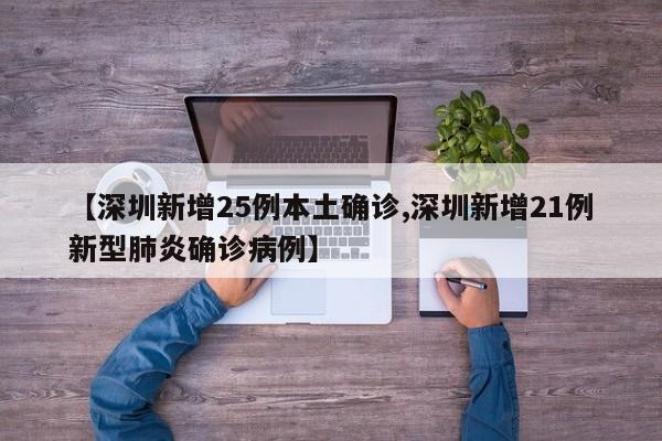 【深圳新增25例本土确诊,深圳新增21例新型肺炎确诊病例】
