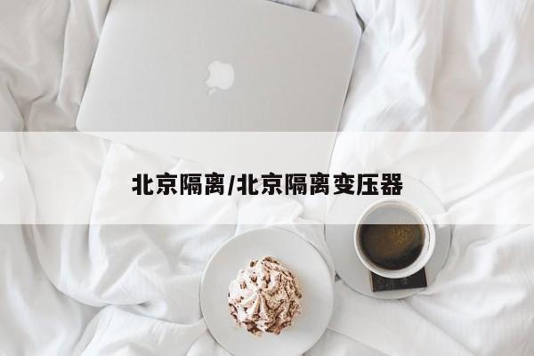北京隔离/北京隔离变压器