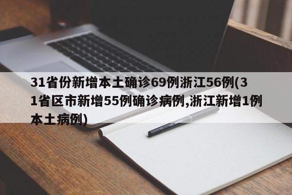 31省份新增本土确诊69例浙江56例(31省区市新增55例确诊病例,浙江新增1例本土病例)