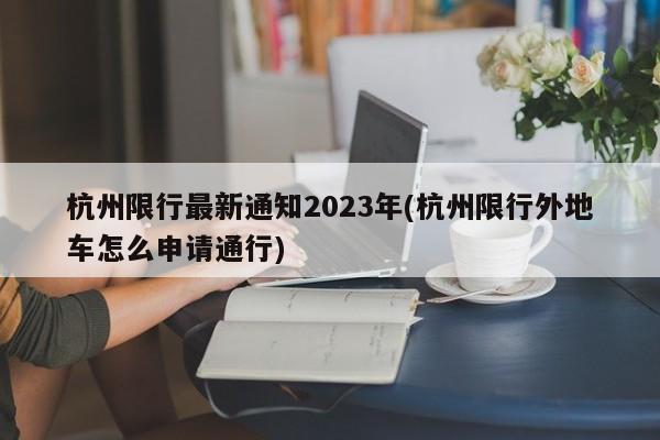 杭州限行最新通知2023年(杭州限行外地车怎么申请通行)